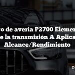 Código de avería P2700 Elemento de fricción de la transmisión A Aplicar Tiempo Alcance/Rendimiento