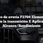 Código de avería P2704 Elemento de fricción de la transmisión E Aplicar Tiempo Alcance/Rendimiento