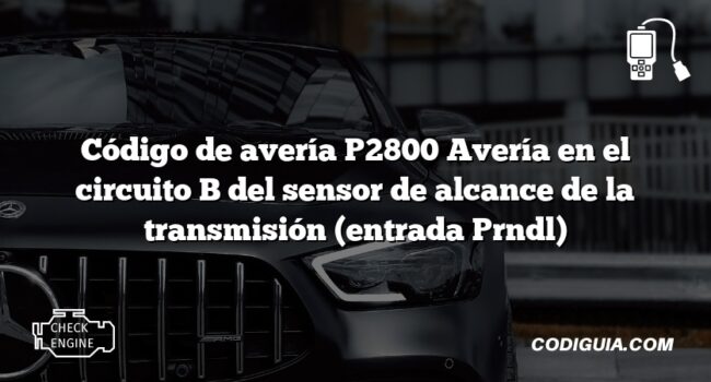 Código de avería P2800 Avería en el circuito B del sensor de alcance de la transmisión (entrada Prndl)