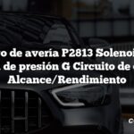 Código de avería P2813 Solenoide de control de presión G Circuito de control Alcance/Rendimiento