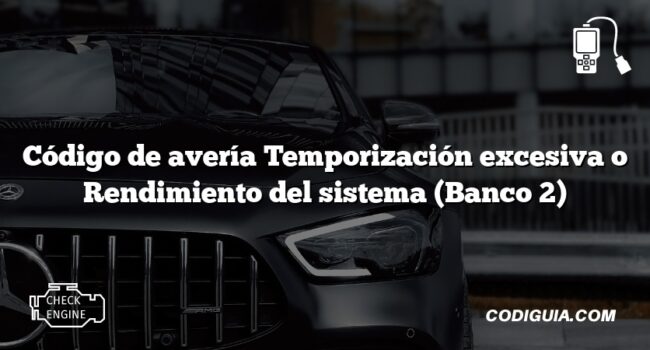 Código de avería Temporización excesiva o Rendimiento del sistema (Banco 2)