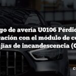 Código de avería U0106 Pérdida de comunicación con el módulo de control de las bujías de incandescencia (Gpcm)