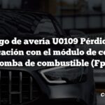 Código de avería U0109 Pérdida de comunicación con el módulo de control de la bomba de combustible (Fpcm)