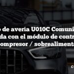 Código de avería U010C Comunicación perdida con el módulo de control del turbocompresor / sobrealimentador A