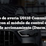 Código de avería U0110 Comunicación perdida con el módulo de control del motor de accionamiento (Dmcm)