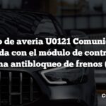 Código de avería U0121 Comunicación perdida con el módulo de control del sistema antibloqueo de frenos (ABS)