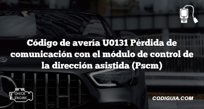 Código de avería U0131 Pérdida de comunicación con el módulo de control de la dirección asistida (Pscm)