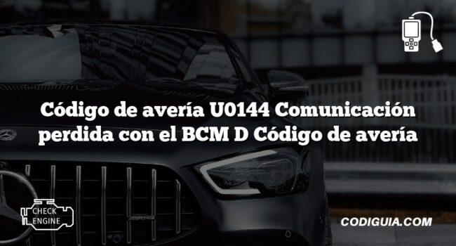 Código de avería U0144 Comunicación perdida con el BCM D Código de avería