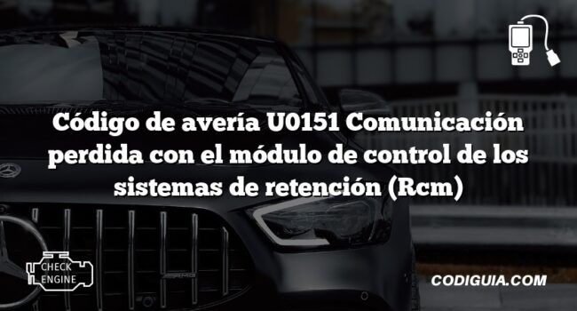 Código de avería U0151 Comunicación perdida con el módulo de control de los sistemas de retención (Rcm)