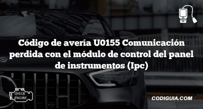 Código de avería U0155 Comunicación perdida con el módulo de control del panel de instrumentos (Ipc)