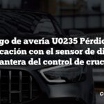 Código de avería U0235 Pérdida de comunicación con el sensor de distancia delantera del control de crucero