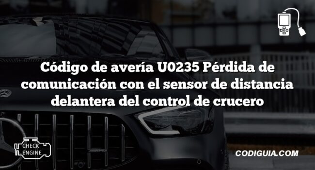 Código de avería U0235 Pérdida de comunicación con el sensor de distancia delantera del control de crucero