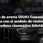 Código de avería U0293 Comunicación perdida con el módulo de control de la cadena cinemática híbrida