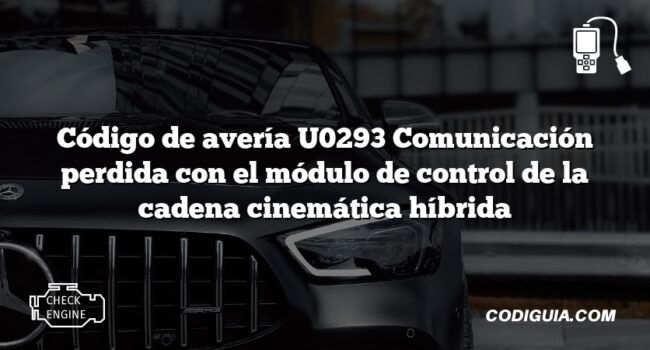 Código de avería U0293 Comunicación perdida con el módulo de control de la cadena cinemática híbrida